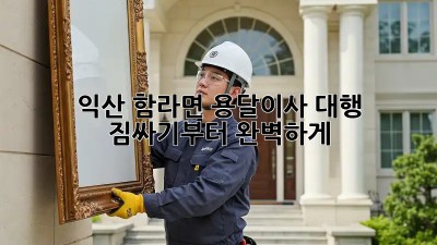 익산 함라면 용달이사 대행: 짐싸기부터 완벽하게!