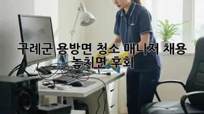 구례군 용방면 청소 매니저 채용, 놓치면 후회! 🌟